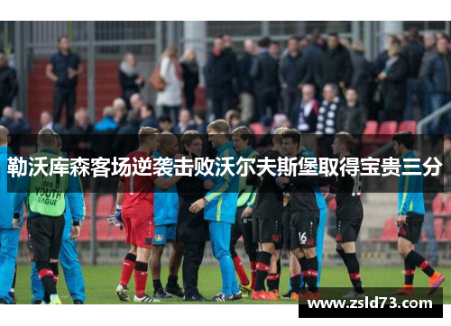 勒沃库森客场逆袭击败沃尔夫斯堡取得宝贵三分